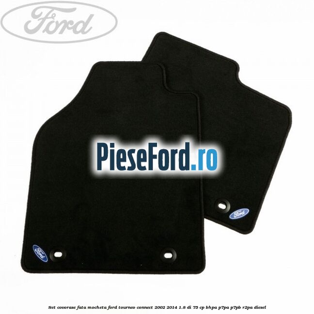 Set covorase fata, mocheta Ford Tourneo Connect 2002-2014 1.8 Di 75 cp BHPA, P7PA, P7PB, R2PA diesel