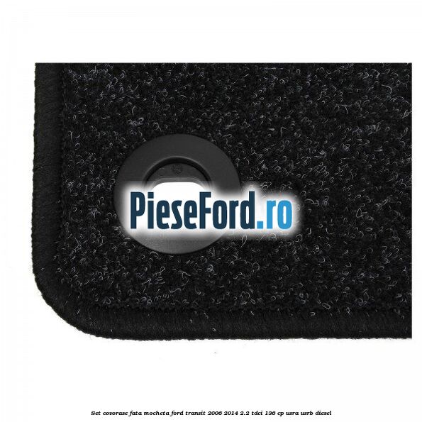 Set covorase fata, mocheta Ford Transit 2006-2014 2.2 TDCi 136 cp USRA, USRB diesel