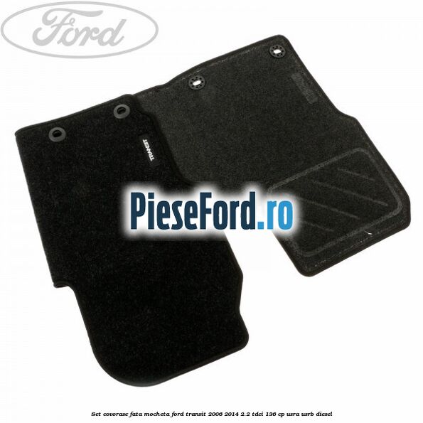 Set covorase fata, mocheta Ford Transit 2006-2014 2.2 TDCi 136 cp USRA, USRB diesel