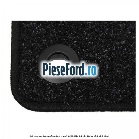 Set covorase fata, mocheta Ford Transit 2006-2014 2.4 TDCi 100 cp PHFA, PHFC diesel