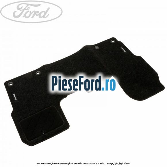 Set covorase fata, mocheta Ford Transit 2006-2014 2.4 TDCi 115 cp JXFA, JXFC diesel