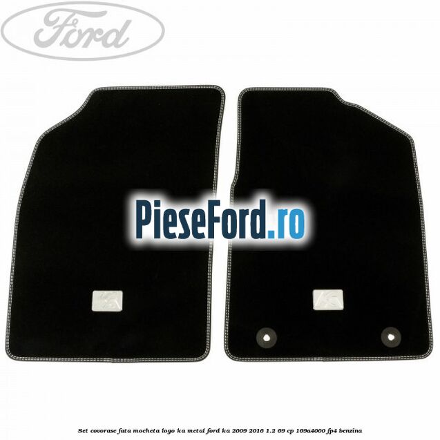 Set covorase fata mocheta logo KA metal Ford Ka 2009-2016 1.2 69 cp 169A4000, FP4 benzina