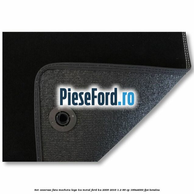 Set covorase fata mocheta logo KA metal Ford Ka 2009-2016 1.2 69 cp 169A4000, FP4 benzina