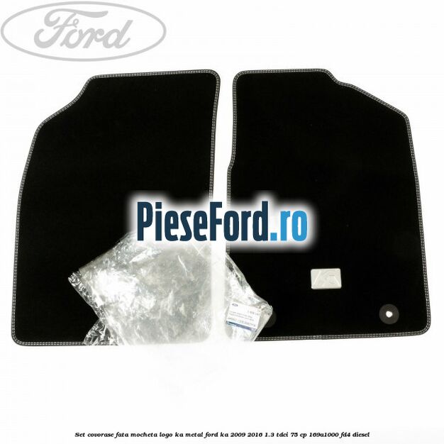 Set covorase fata mocheta logo KA metal Ford Ka 2009-2016 1.3 TDCi 75 cp 169A1000, FD4 diesel