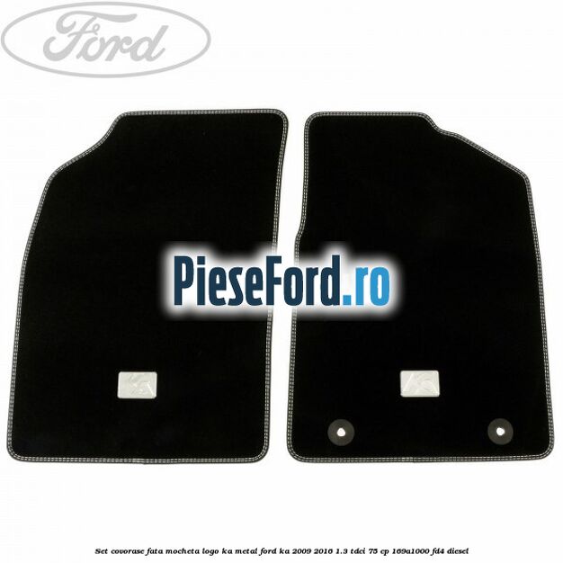 Set covorase fata mocheta logo KA metal Ford Ka 2009-2016 1.3 TDCi 75 cp 169A1000, FD4 diesel
