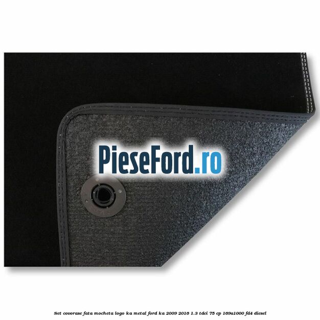 Set covorase fata mocheta logo KA metal Ford Ka 2009-2016 1.3 TDCi 75 cp 169A1000, FD4 diesel