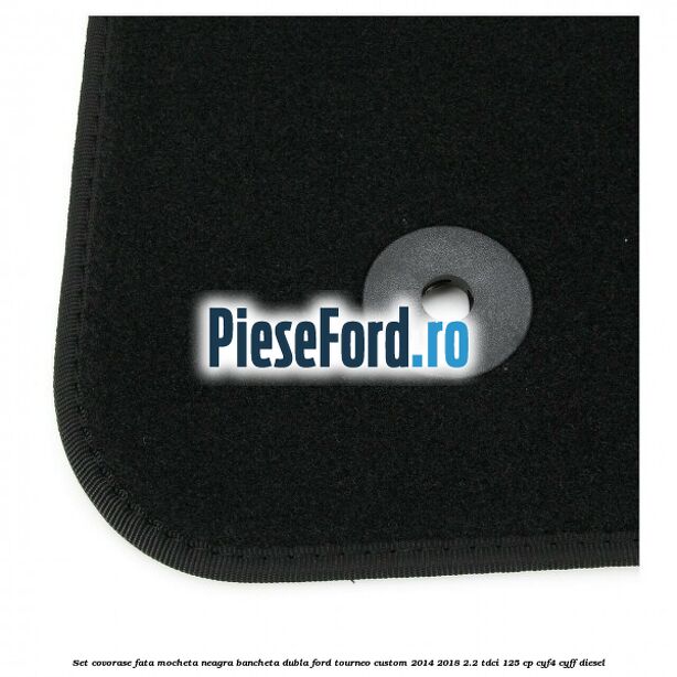 Set covorase fata, mocheta neagra bancheta dubla Ford Tourneo Custom 2014-2018 2.2 TDCi 125 cp CYF4, CYFF diesel