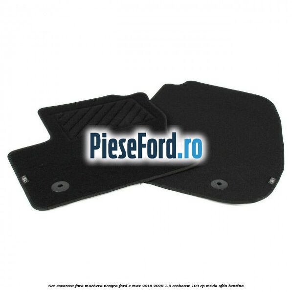 Set covorase fata, mocheta neagra Ford C-Max 2016-2020 1.0 EcoBoost 100 cp Set covorase fata, mocheta neagra Ford C-Max 2016-2020 1.0 EcoBoost 100 cp M2DA, SFDA benzina
