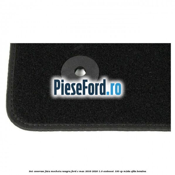 Set covorase fata, mocheta neagra Ford C-Max 2016-2020 1.0 EcoBoost 100 cp Set covorase fata, mocheta neagra Ford C-Max 2016-2020 1.0 EcoBoost 100 cp M2DA, SFDA benzina