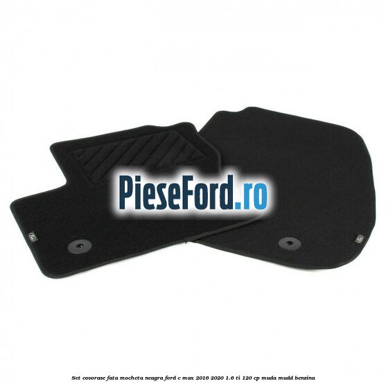 Set covorase fata, mocheta neagra Ford C-Max 2016-2020 1.6 Ti 120 cp MUDA, MUDD benzina