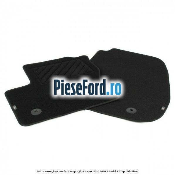Set covorase fata, mocheta neagra Ford C-Max 2016-2020 2.0 TDCi 170 cp T8DE diesel