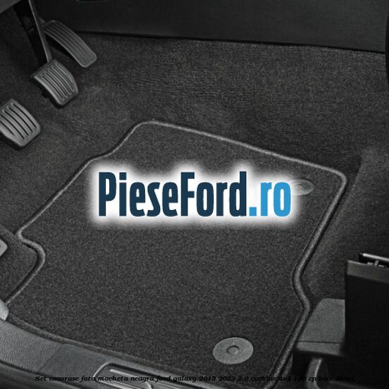 Set covorase fata, mocheta neagra Ford Galaxy 2015-2023 2.0 EcoBlue 4x4 190 cp BCCC diesel