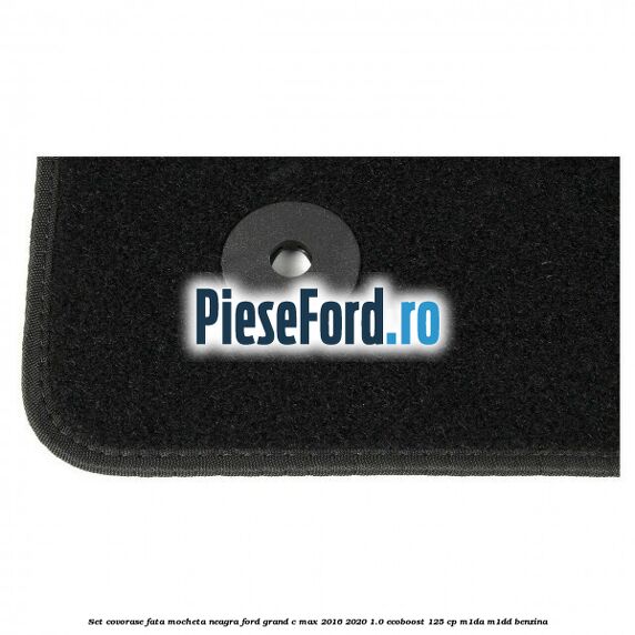 Set covorase fata, mocheta neagra Ford Grand C-Max 2016-2020 1.0 EcoBoost 125 cp M1DA, M1DD benzina