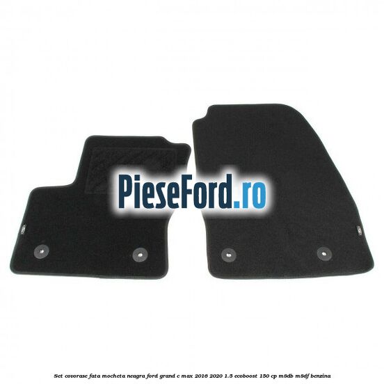 Set covorase fata, mocheta neagra Ford Grand C-Max 2016-2020 1.5 EcoBoost 150 cp M8DB, M8DF benzina
