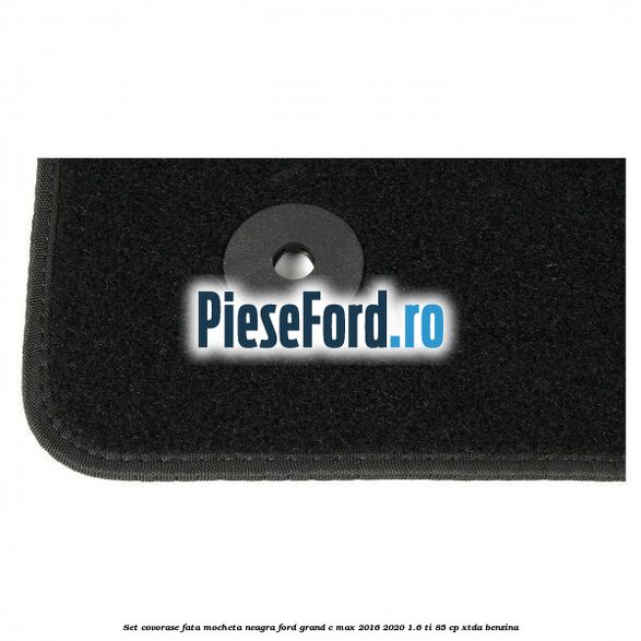 Set covorase fata, mocheta neagra Ford Grand C-Max 2016-2020 1.6 Ti 85 cp XTDA benzina