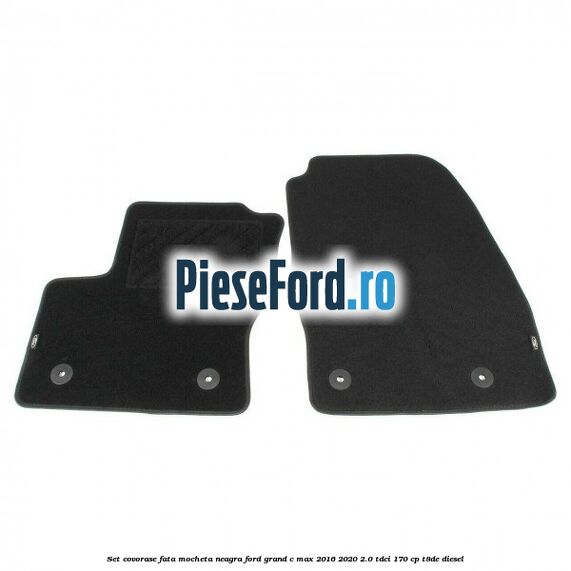 Set covorase fata, mocheta neagra Ford Grand C-Max 2016-2020 2.0 TDCi 170 cp T8DE diesel