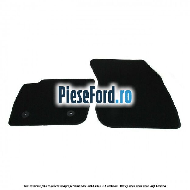 Set covorase fata, mocheta neagra Ford Mondeo 2014-2018 1.5 EcoBoost 160 cp UNCA, UNCB, UNCE, UNCF benzina