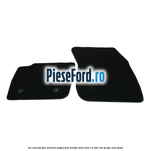 Set covorase fata, mocheta neagra Ford Mondeo 2014-2018 1.5 TDCi 120 cp UGCC, XUCA diesel