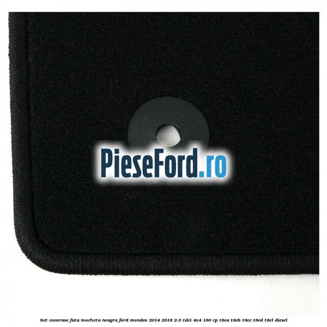 Set covorase fata, mocheta neagra Ford Mondeo 2014-2018 2.0 TDCi 4x4 180 cp Set covorase fata, mocheta neagra Ford Mondeo 2014-2018 2.0 TDCi 4x4 180 cp T8CA, T8CB, T8CC, T8CD, T8CL diesel