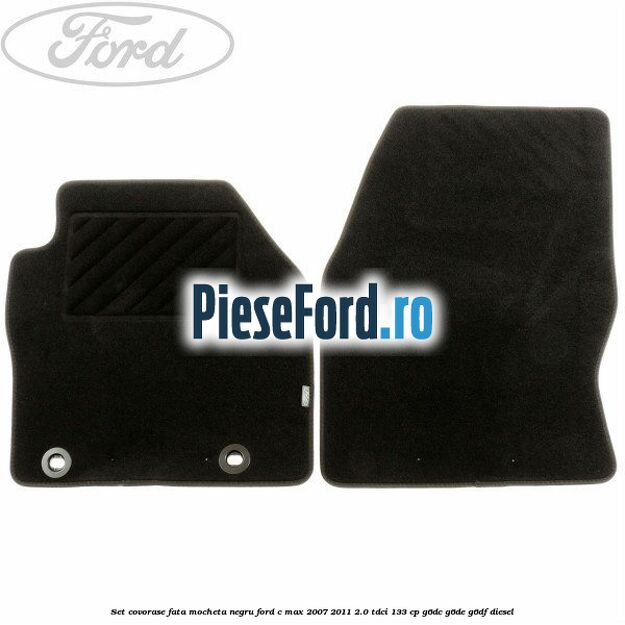Set covorase fata mocheta negru Ford C-Max 2007-2011 2.0 TDCi 133 cp G6DC, G6DE, G6DF diesel