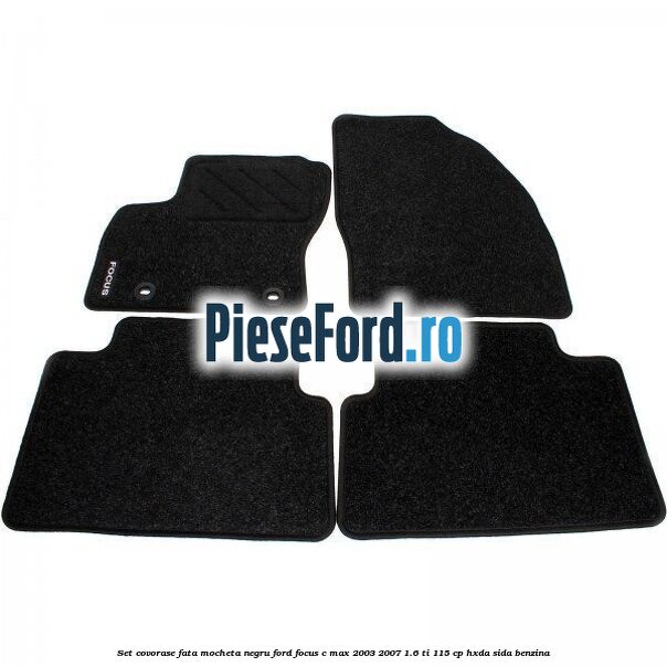 Set covorase fata mocheta negru Ford Focus C-Max 2003-2007 1.6 Ti 115 cp HXDA, SIDA benzina