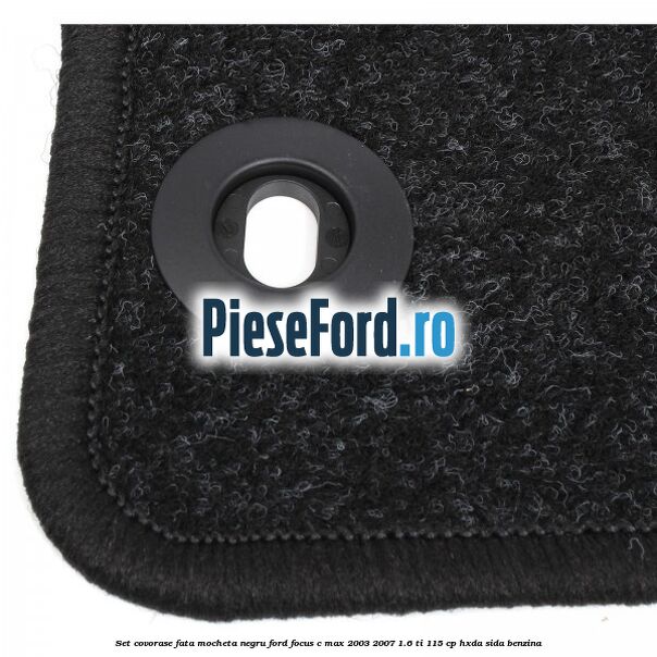 Set covorase fata mocheta negru Ford Focus C-Max 2003-2007 1.6 Ti 115 cp HXDA, SIDA benzina