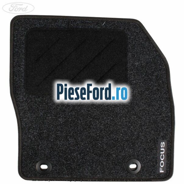 Set covorase fata mocheta negru Ford Focus C-Max 2003-2007 1.6 Ti 115 cp HXDA, SIDA benzina