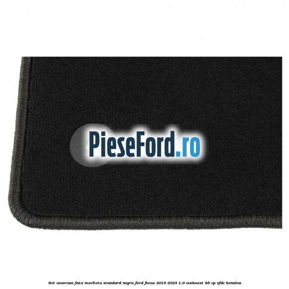 Set covorase fata mocheta standard negru Ford Focus 2019-2023 1.0 EcoBoost 85 cp SFDC benzina