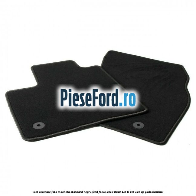 Set covorase fata mocheta standard negru Ford Focus 2019-2023 1.5 Ti-VCT 120 cp Y2DA benzina