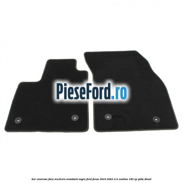 Set covorase fata mocheta standard negru Ford Focus 2019-2023 2.0 EcoBlue 150 cp YLDA diesel