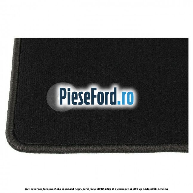 Set covorase fata mocheta standard negru Ford Focus 2019-2023 2.3 EcoBoost ST 280 cp Set covorase fata mocheta standard negru Ford Focus 2019-2023 2.3 EcoBoost ST 280 cp N3DA, N3DB benzina