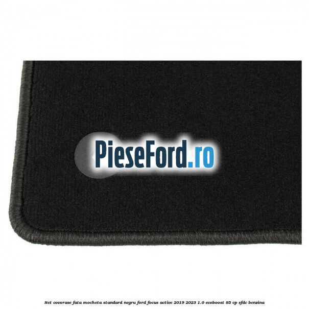 Set covorase fata mocheta standard negru Ford Focus Active 2019-2023 1.0 EcoBoost 85 cp SFDC benzina