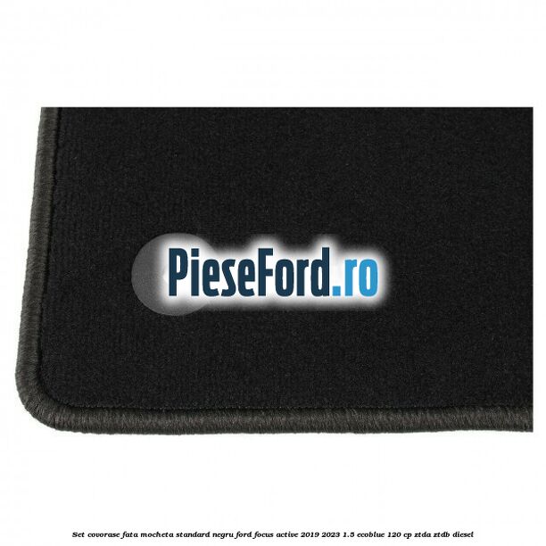 Set covorase fata mocheta standard negru Ford Focus Active 2019-2023 1.5 EcoBlue 120 cp ZTDA, ZTDB diesel