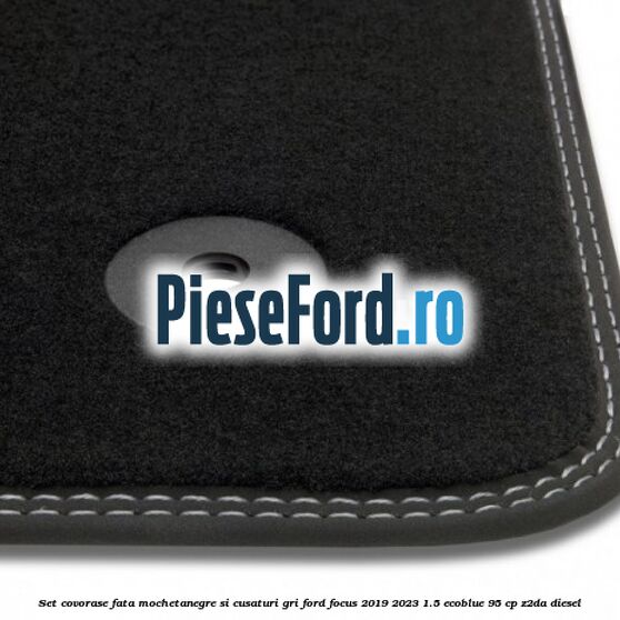 Set covorase fata mocheta,negre si cusaturi gri Ford Focus 2019-2023 1.5 EcoBlue 95 cp Z2DA diesel