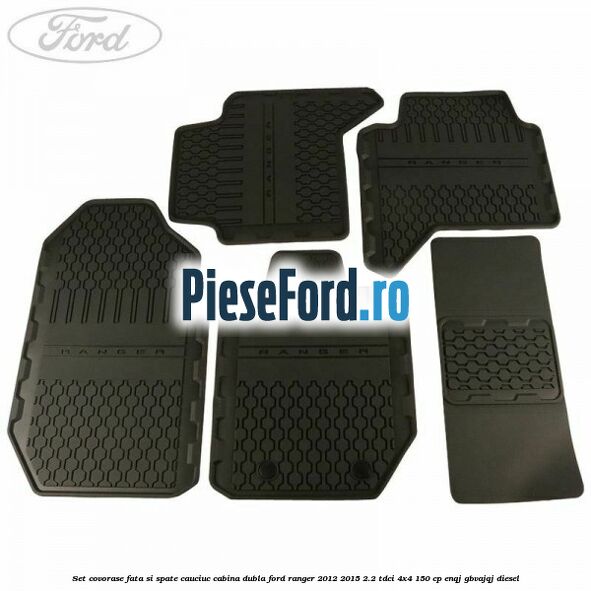 Set covorase fata si spate, cauciuc cabina dubla Ford Ranger 2012-2015 2.2 TDCi 4x4 150 cp Set covorase fata si spate, cauciuc cabina dubla Ford Ranger 2012-2015 2.2 TDCi 4x4 150 cp ENQJ, GBVAJQJ diesel