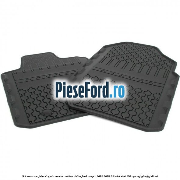 Set covorase fata si spate, cauciuc cabina dubla Ford Ranger 2012-2015 2.2 TDCi 4x4 150 cp Set covorase fata si spate, cauciuc cabina dubla Ford Ranger 2012-2015 2.2 TDCi 4x4 150 cp ENQJ, GBVAJQJ diesel