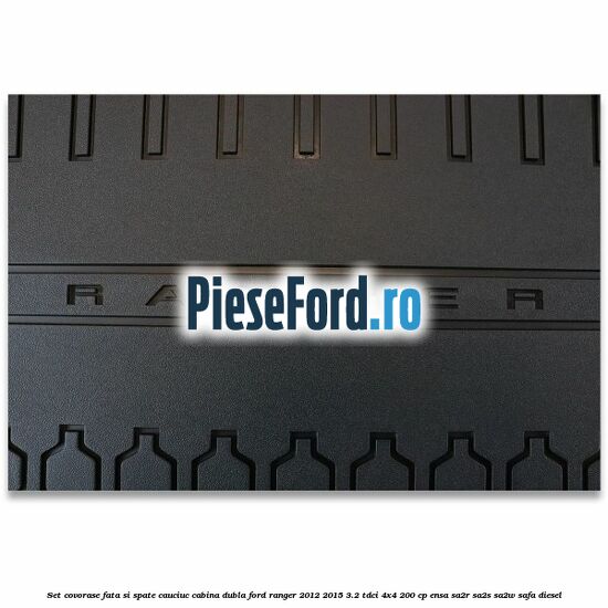 Set covorase fata si spate, cauciuc cabina dubla Ford Ranger 2012-2015 3.2 TDCi 4x4 200 cp ENSA, SA2R, SA2S, SA2W, SAFA diesel