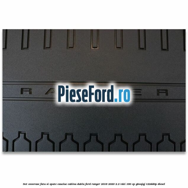Set covorase fata si spate, cauciuc cabina dubla Ford Ranger 2016-2020 2.2 TDCi 160 cp GBVAJQJ, T22DD0P diesel