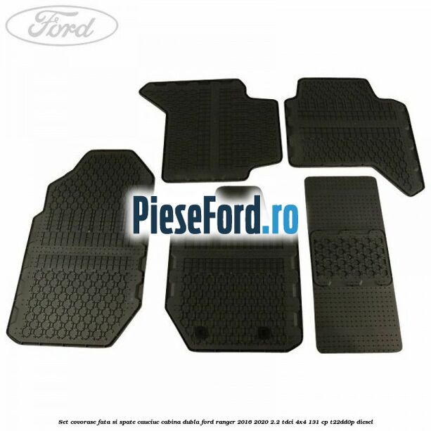 Set covorase fata si spate, cauciuc cabina dubla Ford Ranger 2016-2020 2.2 TDCi 4x4 131 cp T22DD0P diesel