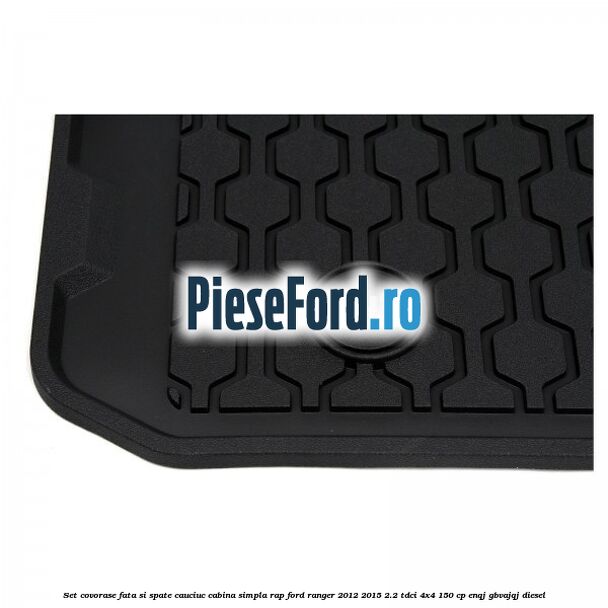 Set covorase fata si spate, cauciuc cabina simpla RAP Ford Ranger 2012-2015 2.2 TDCi 4x4 150 cp Set covorase fata si spate, cauciuc cabina simpla RAP Ford Ranger 2012-2015 2.2 TDCi 4x4 150 cp ENQJ, GBVAJQJ diesel