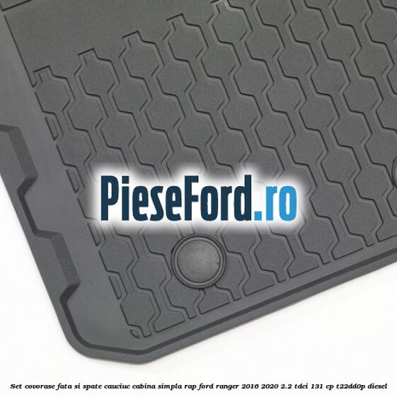 Set covorase fata si spate, cauciuc cabina simpla RAP Ford Ranger 2016-2020 2.2 TDCi 131 cp Set covorase fata si spate, cauciuc cabina simpla RAP Ford Ranger 2016-2020 2.2 TDCi 131 cp T22DD0P diesel