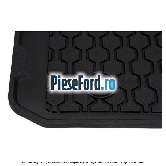 Set covorase fata si spate, cauciuc cabina simpla RAP Ford Ranger 2016-2020 2.2 TDCi 131 cp Set covorase fata si spate, cauciuc cabina simpla RAP Ford Ranger 2016-2020 2.2 TDCi 131 cp T22DD0P diesel
