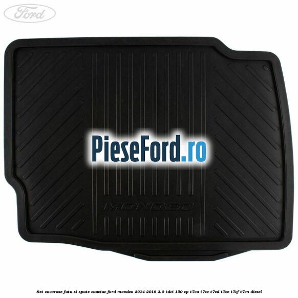 Set covorase fata si spate cauciuc Ford Mondeo 2014-2018 2.0 TDCi 150 cp Set covorase fata si spate cauciuc Ford Mondeo 2014-2018 2.0 TDCi 150 cp T7CA, T7CC, T7CD, T7CE, T7CF, T7CN diesel