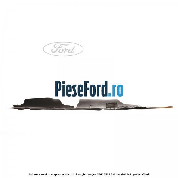 Set covorase fata si spate mocheta 3/4 usi Ford Ranger 2006-2012 2.5 TDCi 4x4 143 cp WLAA diesel