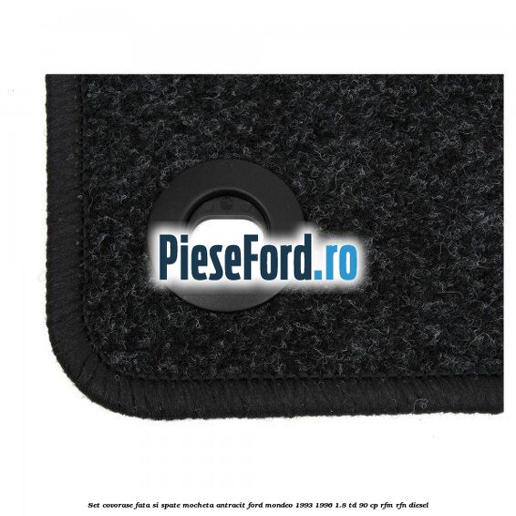 Set covorase fata si spate, mocheta antracit Ford Mondeo 1993-1996 1.8 TD 90 cp RFM, RFN diesel