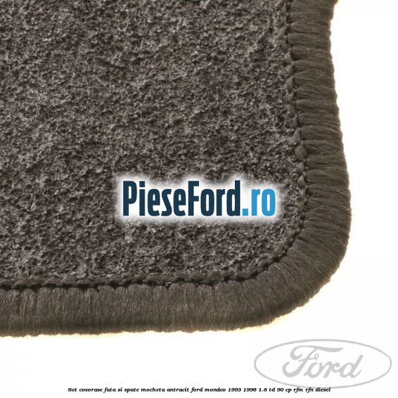 Set covorase fata si spate, mocheta antracit Ford Mondeo 1993-1996 1.8 TD 90 cp RFM, RFN diesel