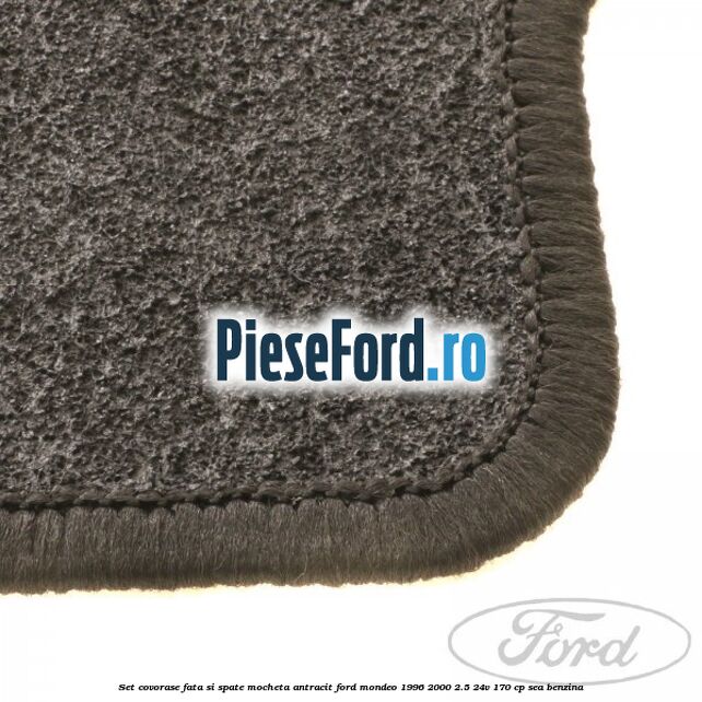 Set covorase fata si spate, mocheta antracit Ford Mondeo 1996-2000 2.5 24V 170 cp SEA benzina