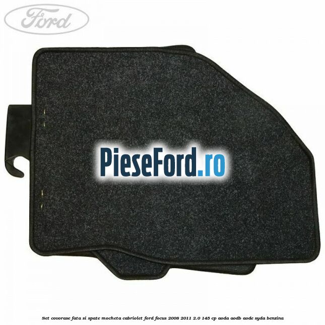 Set covorase fata si spate mocheta Cabriolet Ford Focus 2008-2011 2.0 145 cp AODA, AODB, AODE, SYDA benzina
