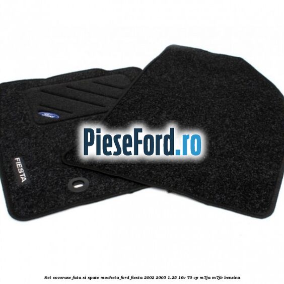 Set covorase fata si spate mocheta Ford Fiesta 2002-2005 1.25 16V 70 cp M7JA, M7JB benzina