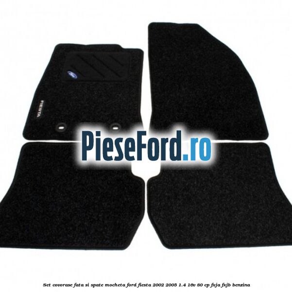 Set covorase fata si spate mocheta Ford Fiesta 2002-2005 1.4 16V 80 cp FXJA, FXJB benzina